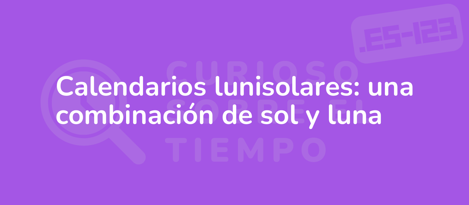 Calendarios lunisolares: una combinación de sol y luna