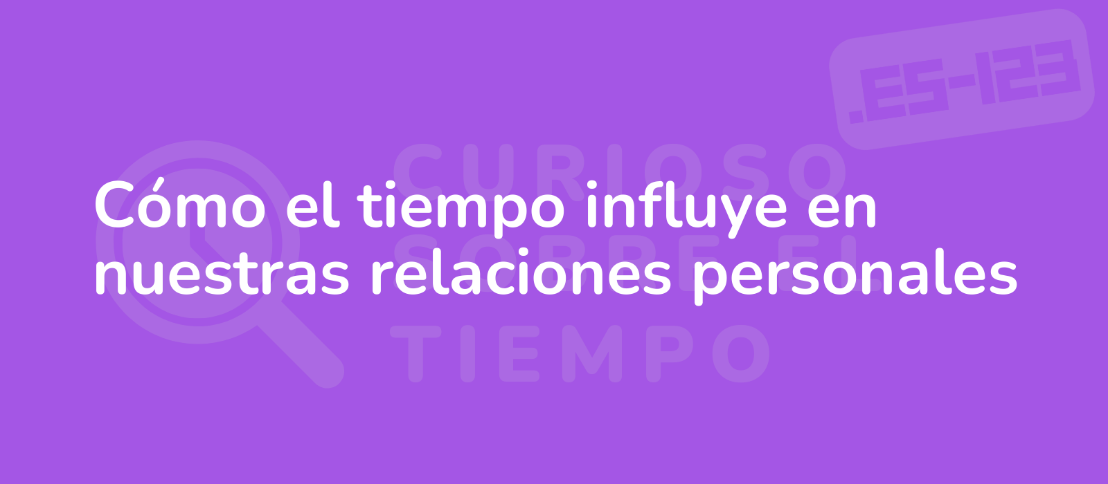 Cómo el tiempo influye en nuestras relaciones personales