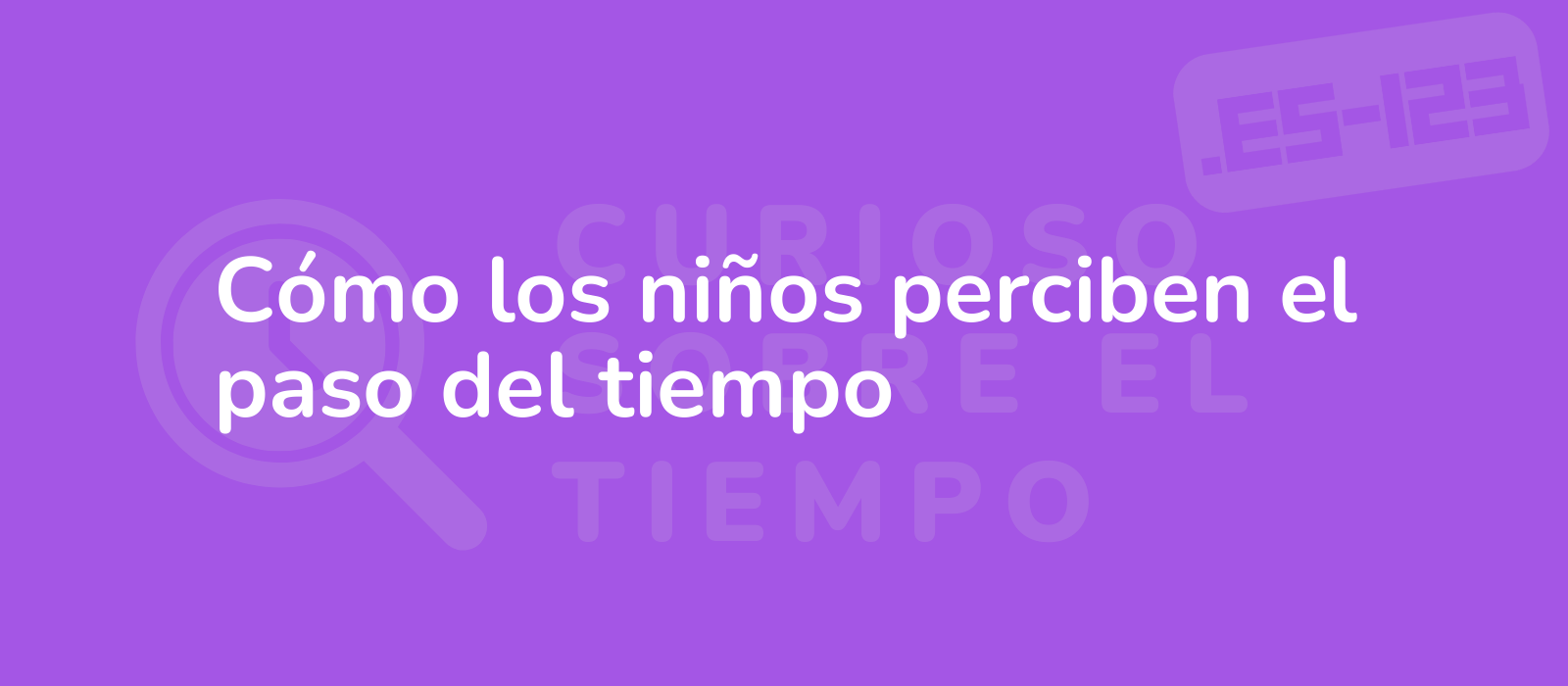 Cómo los niños perciben el paso del tiempo