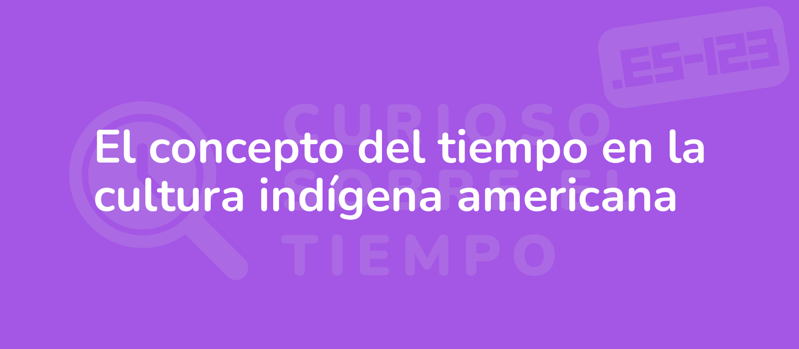 El concepto del tiempo en la cultura indígena americana