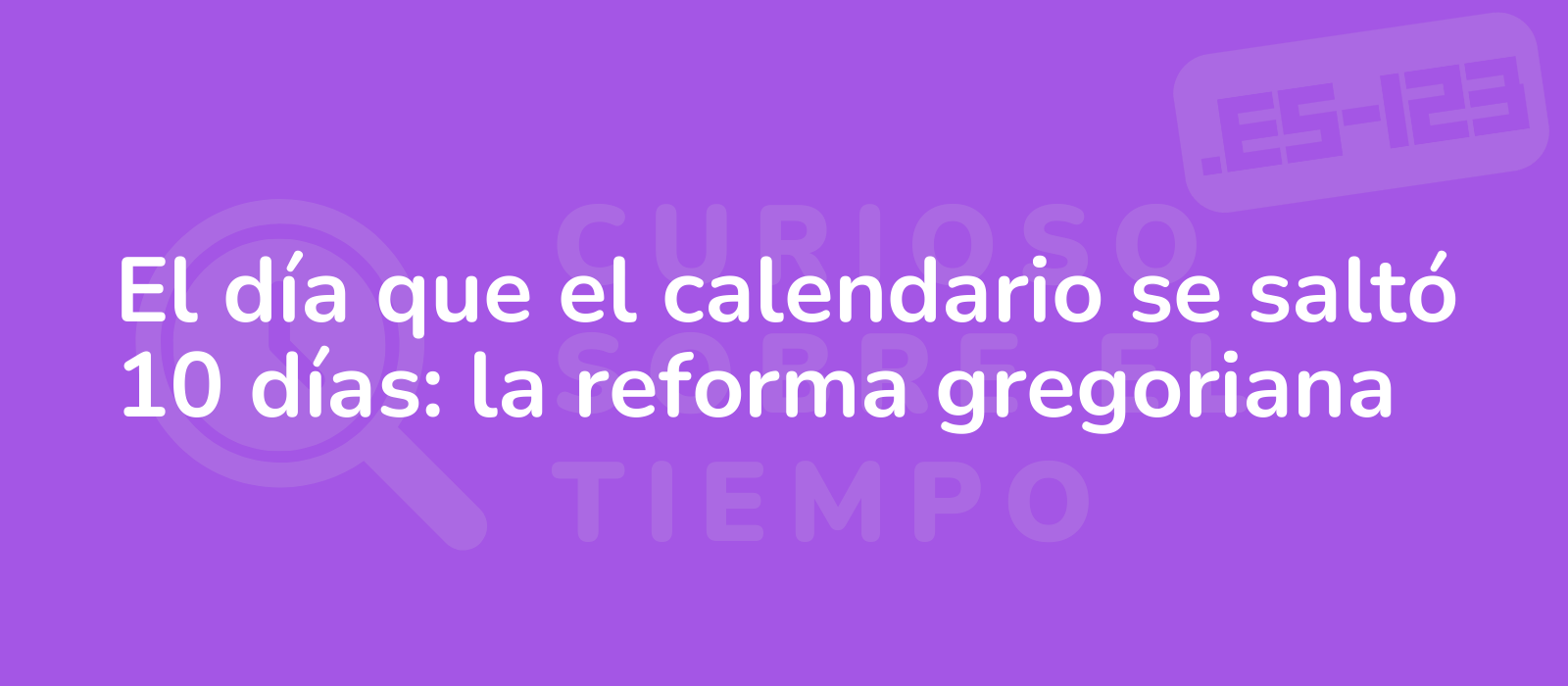 El día que el calendario se saltó 10 días: la reforma gregoriana