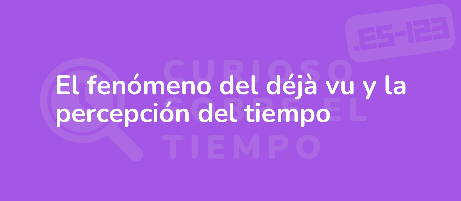 El fenómeno del déjà vu y la percepción del tiempo