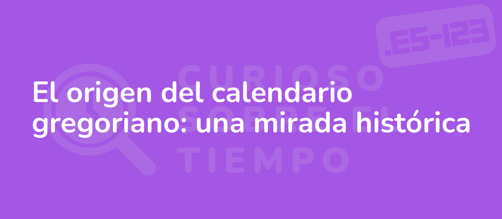 El origen del calendario gregoriano: una mirada histórica