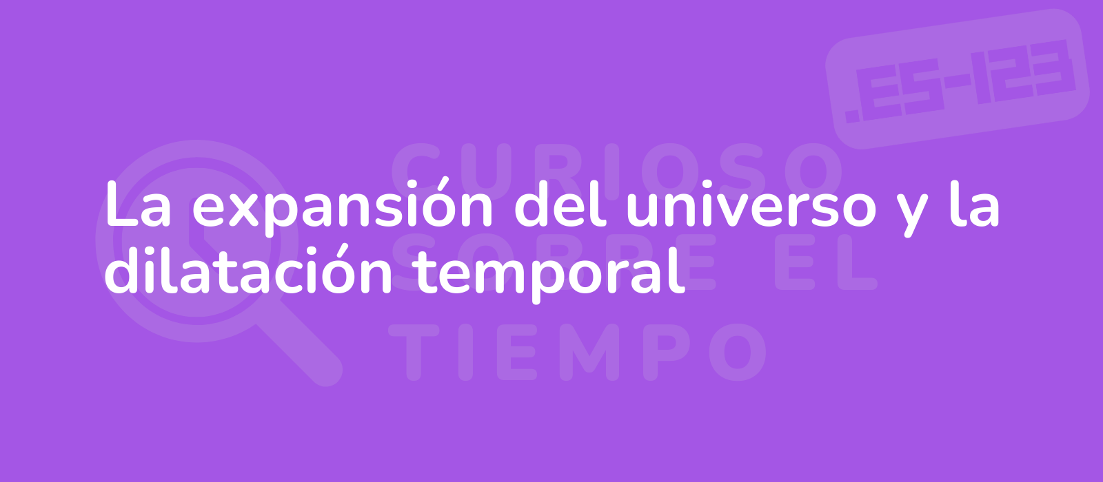 La expansión del universo y la dilatación temporal