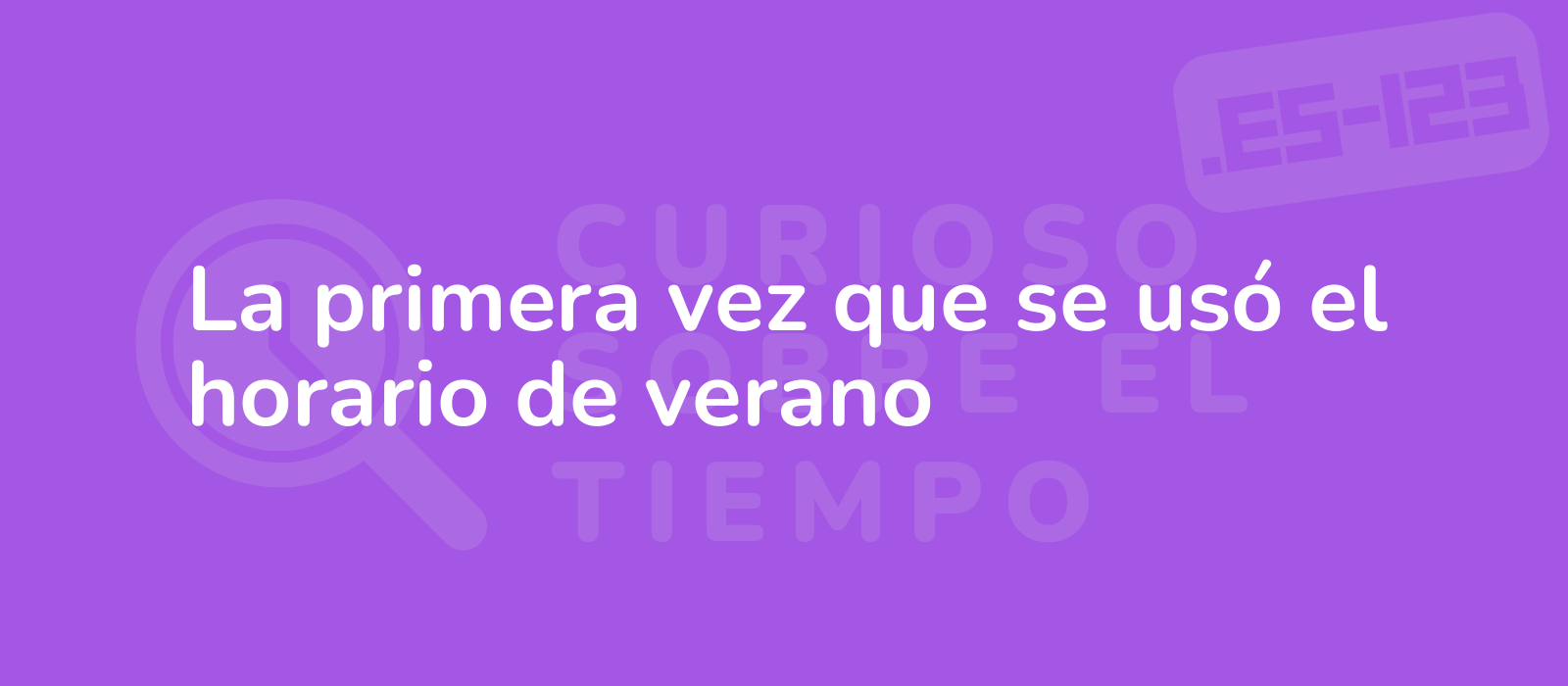 La primera vez que se usó el horario de verano