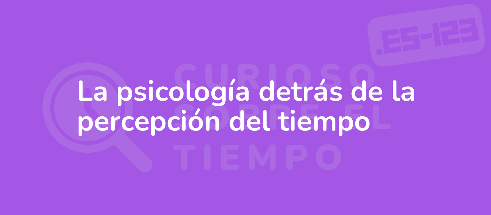 La psicología detrás de la percepción del tiempo