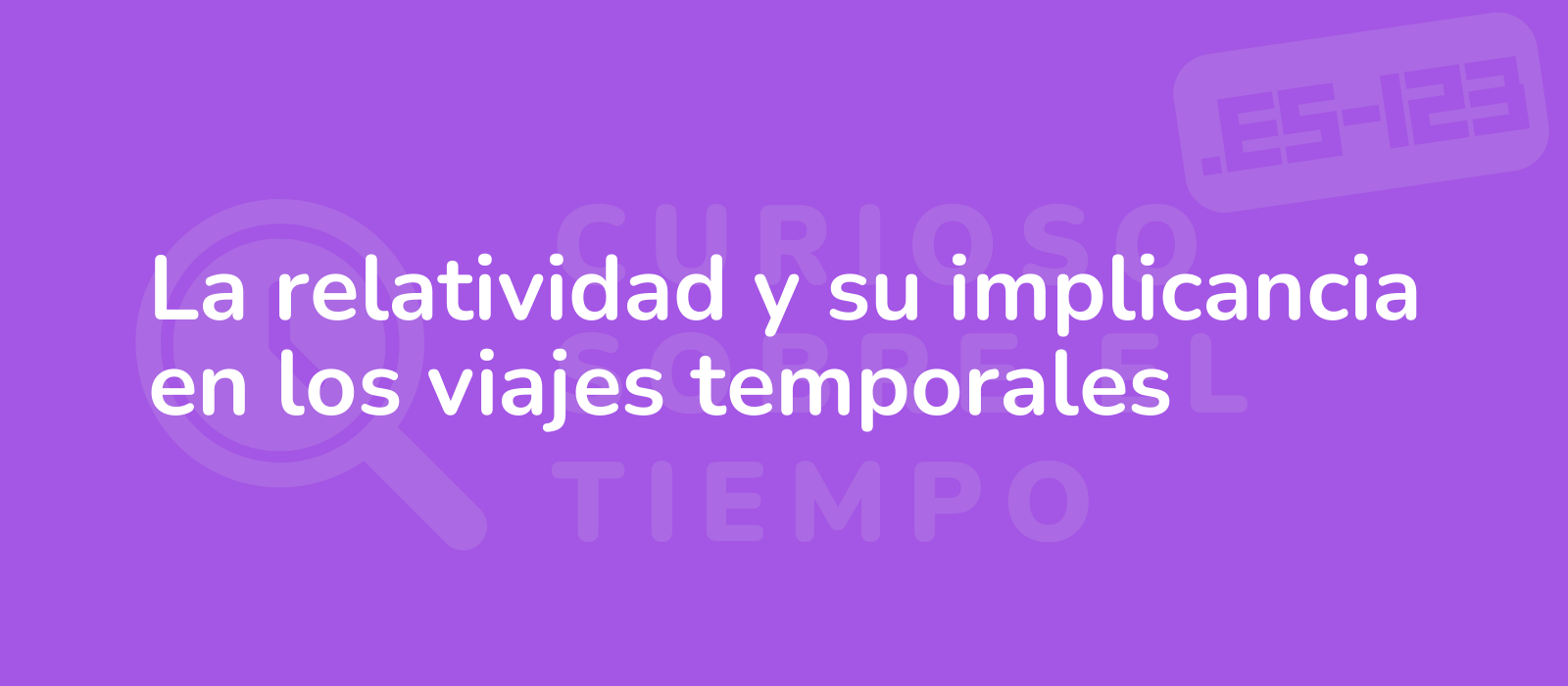 La relatividad y su implicancia en los viajes temporales