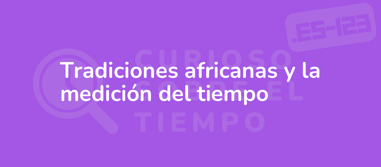 Tradiciones africanas y la medición del tiempo